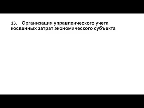 13. Организация управленческого учета косвенных затрат экономического субъекта