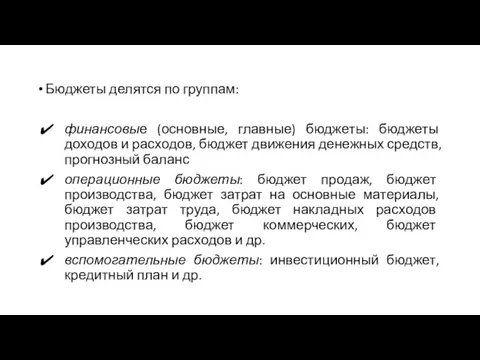 Бюджеты делятся по группам: финансовые (основные, главные) бюджеты: бюджеты доходов и расходов,