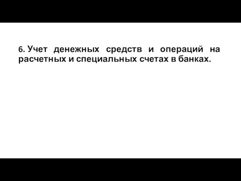 6. Учет денежных средств и операций на расчетных и специальных счетах в банках.