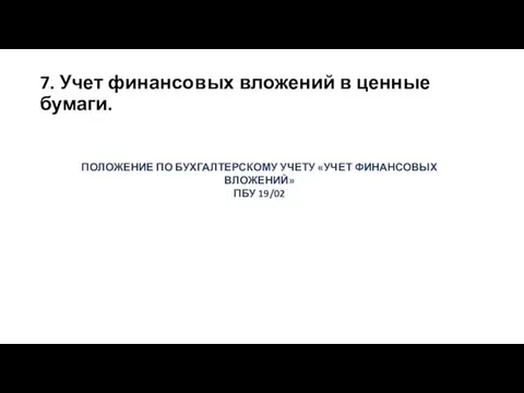 7. Учет финансовых вложений в ценные бумаги. ПОЛОЖЕНИЕ ПО БУХГАЛТЕРСКОМУ УЧЕТУ «УЧЕТ ФИНАНСОВЫХ ВЛОЖЕНИЙ» ПБУ 19/02