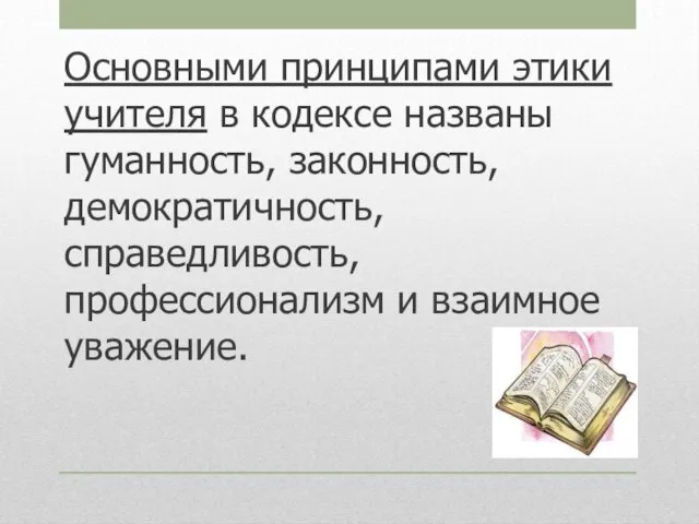 Основными принципами этики учителя в кодексе названы гуманность, законность, демократичность, справедливость, профессионализм и взаимное уважение.