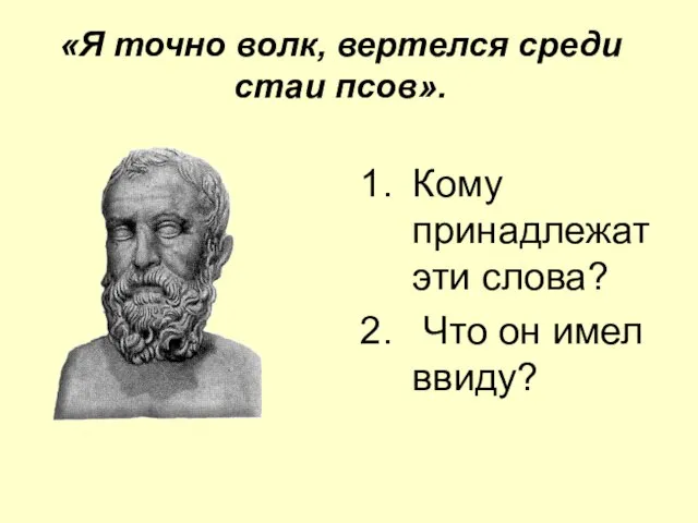 «Я точно волк, вертелся среди стаи псов». Кому принадлежат эти слова? Что он имел ввиду?