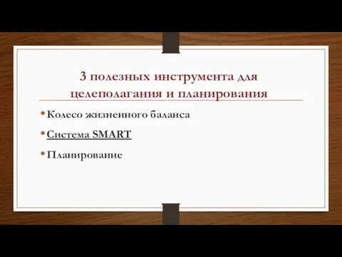 3 полезных инструмента для целеполагания и планирования Колесо жизненного баланса Система SMART Планирование