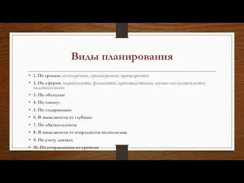 Виды планирования 1. По срокам: долгосрочное, среднесрочное, краткосрочное 2. По сферам: маркетинговое,