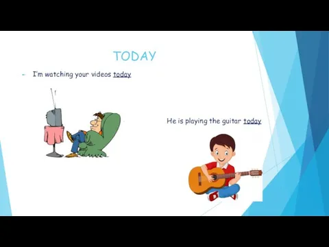 TODAY I’m watching your videos today He is playing the guitar today