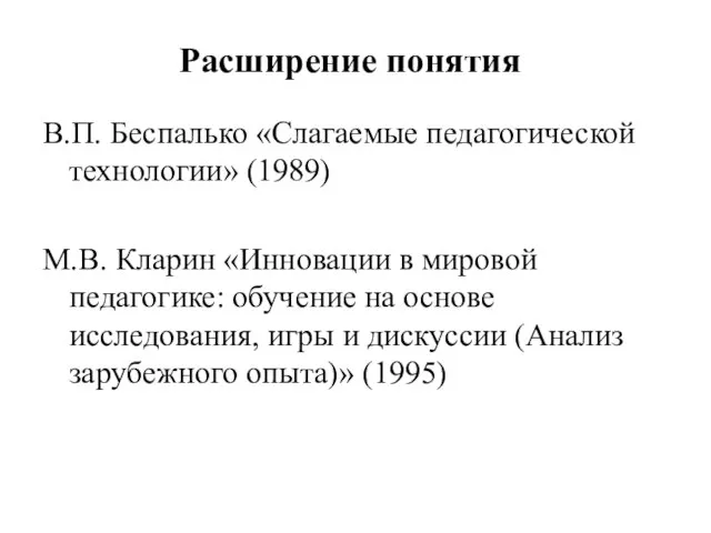 Расширение понятия В.П. Беспалько «Слагаемые педагогической технологии» (1989) М.В. Кларин «Инновации в