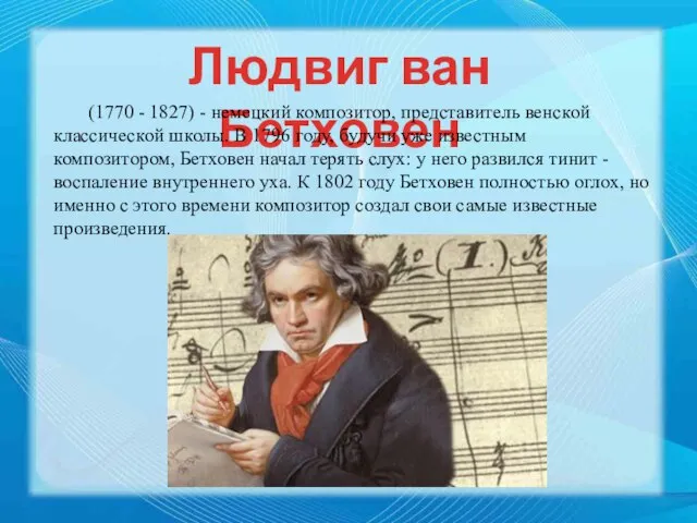 Людвиг ван Бетховен (1770 - 1827) - немецкий композитор, представитель венской классической