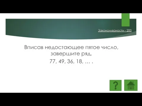 Вписав недостающее пятое число, завершите ряд. 77, 49, 36, 18, … . Закономерности - 200