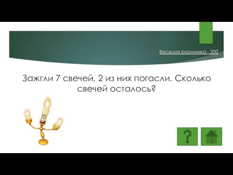 Зажгли 7 свечей, 2 из них погасли. Сколько свечей осталось? Веселая разминка - 200