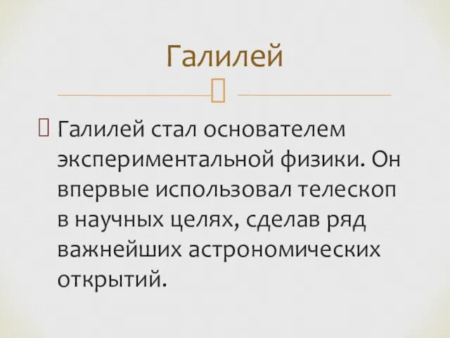 Галилей стал основателем экспериментальной физики. Он впервые использовал телескоп в научных целях,