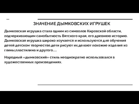 ЗНАЧЕНИЕ ДЫМКОВСКИХ ИГРУШЕК Дымковская игрушка стала одним из символов Кировской области, подчеркивающим