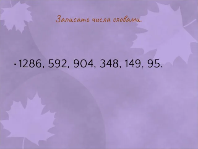 Записать числа словами. 1286, 592, 904, 348, 149, 95.