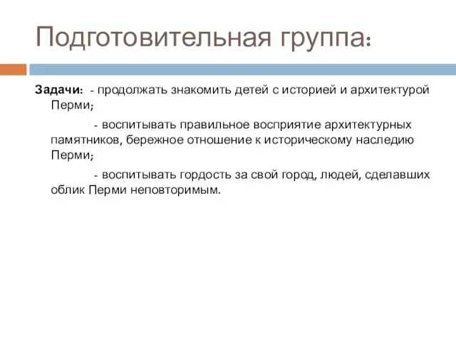 Подготовительная группа: Задачи: - продолжать знакомить детей с историей и архитектурой Перми;