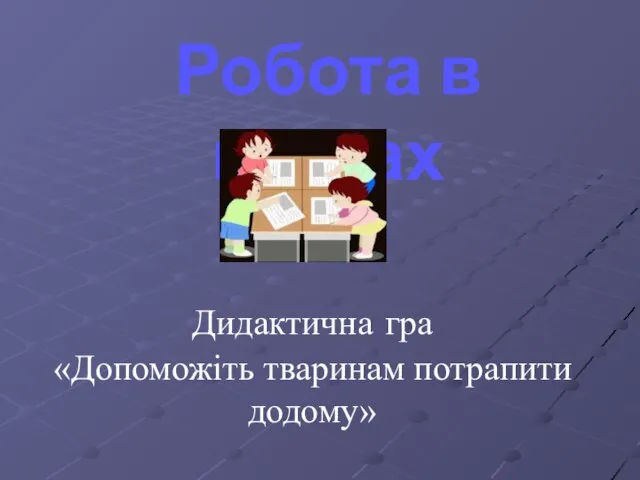 Робота в групах Дидактична гра «Допоможіть тваринам потрапити додому»