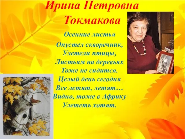 Ирина Петровна Токмакова Осенние листья Опустел скворечник, Улетели птицы, Листьям на деревьях