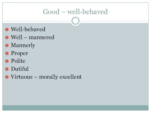 Good – well-behaved Well-behaved Well – mannered Mannerly Proper Polite Dutiful Virtuous – morally excellent