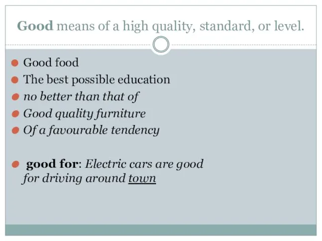Good means of a high quality, standard, or level. Good food The