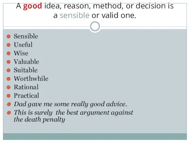 A good idea, reason, method, or decision is a sensible or valid