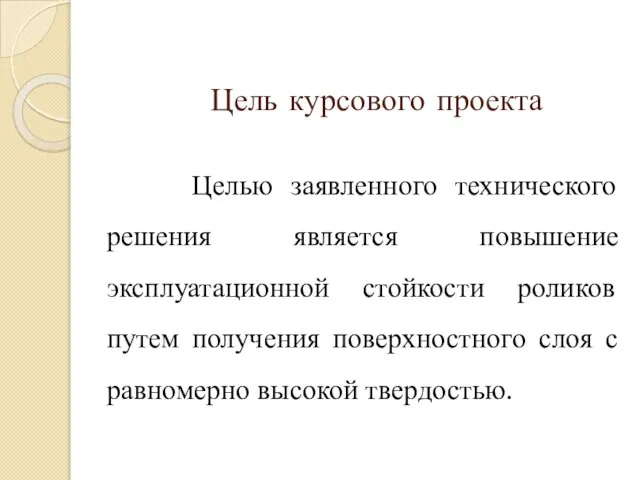 Цель курсового проекта Целью заявленного технического решения является повышение эксплуатационной стойкости роликов