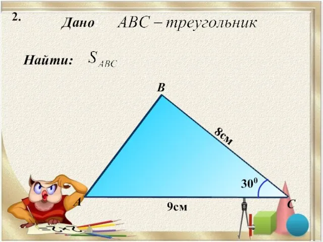 2. Найти: Дано: B С А 8см 9см 300