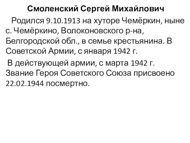 Смоленский Сергей Михайлович Родился 9.10.1913 на хуторе Чемёркин, ныне с. Чемёркино, Волоконовского