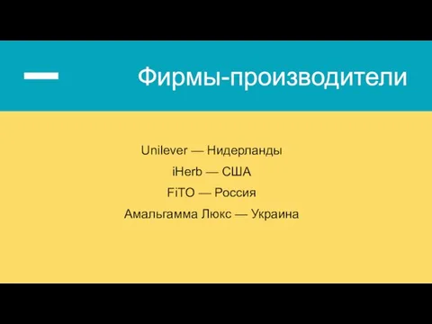 Фирмы-производители Unilever — Нидерланды iHerb — США FiTO — Россия Амальгамма Люкс — Украина