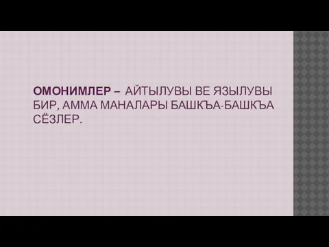 ОМОНИМЛЕР – АЙТЫЛУВЫ ВЕ ЯЗЫЛУВЫ БИР, АММА МАНАЛАРЫ БАШКЪА-БАШКЪА СЁЗЛЕР.