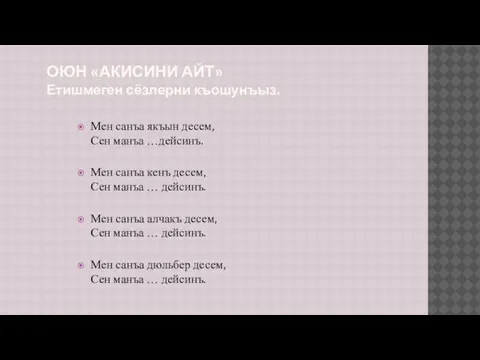 ОЮН «АКИСИНИ АЙТ» Етишмеген сёзлерни къошунъыз. Мен санъа якъын десем, Сен манъа