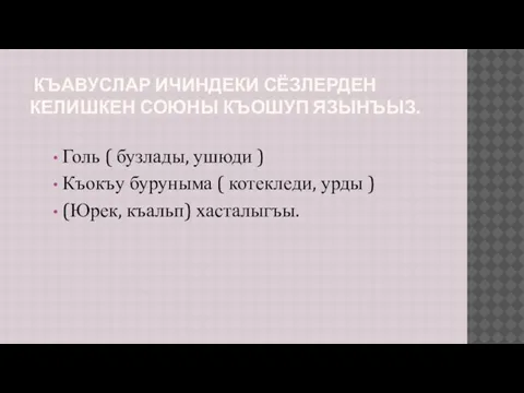 КЪАВУСЛАР ИЧИНДЕКИ СЁЗЛЕРДЕН КЕЛИШКЕН СОЮНЫ КЪОШУП ЯЗЫНЪЫЗ. Голь ( бузлады, ушюди )