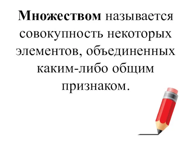 Множеством называется совокупность некоторых элементов, объединенных каким-либо общим признаком.