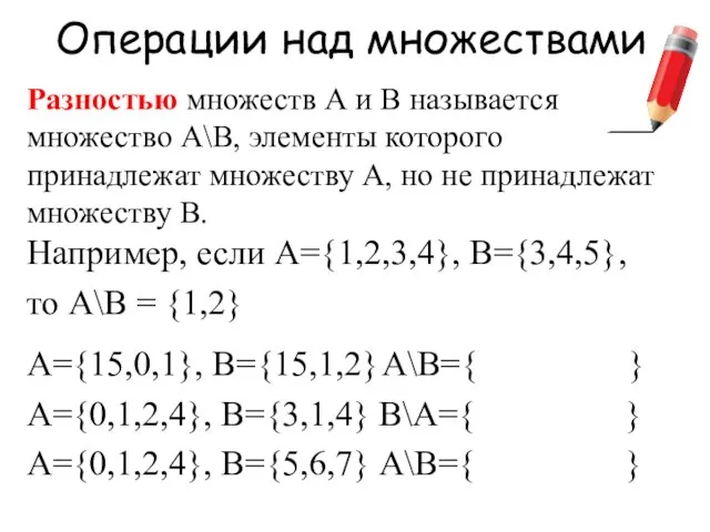 Операции над множествами Разностью множеств А и В называется множество А\В, элементы