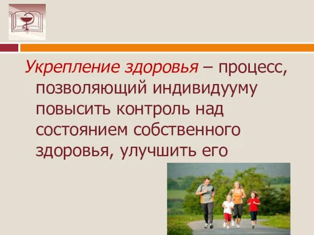 Укрепление здоровья – процесс, позволяющий индивидууму повысить контроль над состоянием собственного здоровья, улучшить его