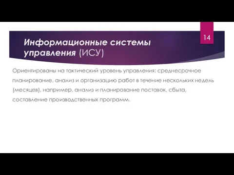 Информационные системы управления (ИСУ) Ориентированы на тактический уровень управления: среднесрочное планирование, анализ