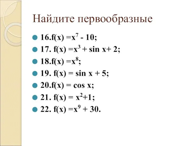 Найдите первообразные 16.f(х) =х7 - 10; 17. f(х) =х3 + sin x+