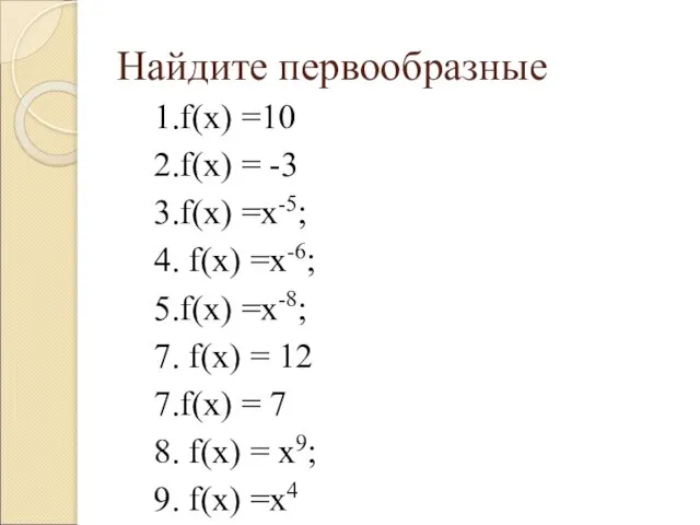 Найдите первообразные 1.f(х) =10 2.f(х) = -3 3.f(х) =х-5; 4. f(х) =х-6;