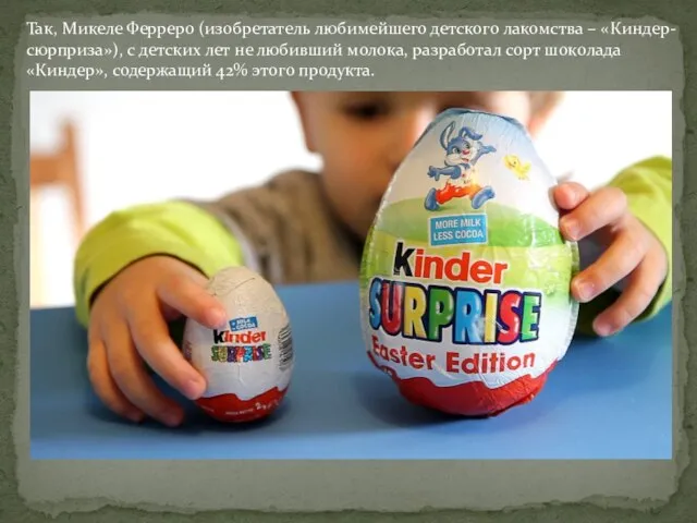 Так, Микеле Ферреро (изобретатель любимейшего детского лакомства – «Киндер-сюрприза»), с детских лет