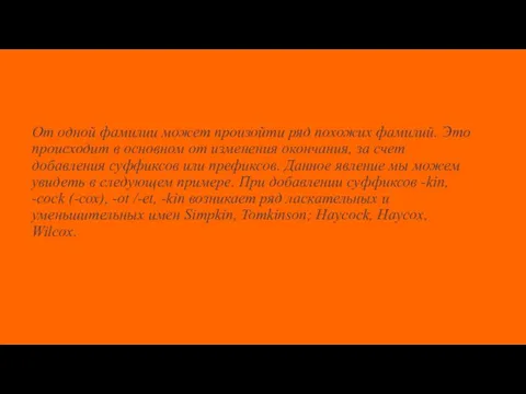 От одной фамилии может произойти ряд похожих фамилий. Это происходит в основном