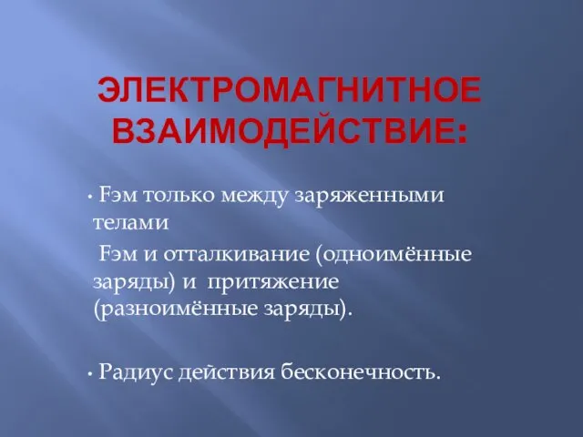 ЭЛЕКТРОМАГНИТНОЕ ВЗАИМОДЕЙСТВИЕ: Fэм только между заряженными телами Fэм и отталкивание (одноимённые заряды)