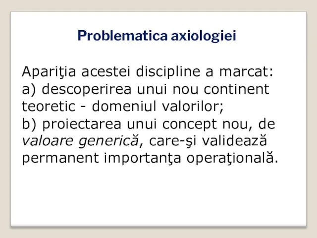 Problematica axiologiei Apariţia acestei discipline a marcat: a) descoperirea unui nou continent