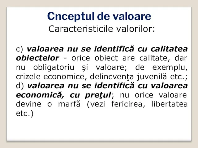 Cnceptul de valoare Caracteristicile valorilor: c) valoarea nu se identifică cu calitatea