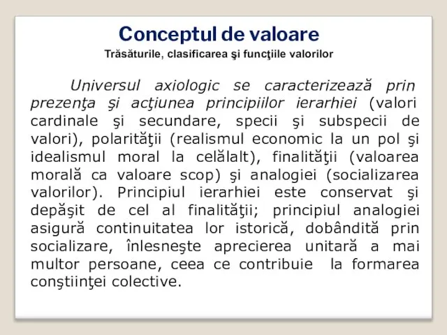 Conceptul de valoare Trăsăturile, clasificarea şi funcţiile valorilor Universul axiologic se caracterizează
