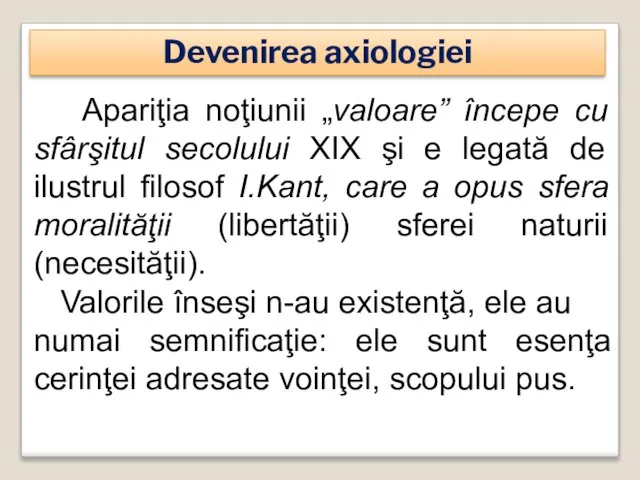 Devenirea axiologiei Apariţia noţiunii „valoare” începe cu sfârşitul secolului XIX şi e