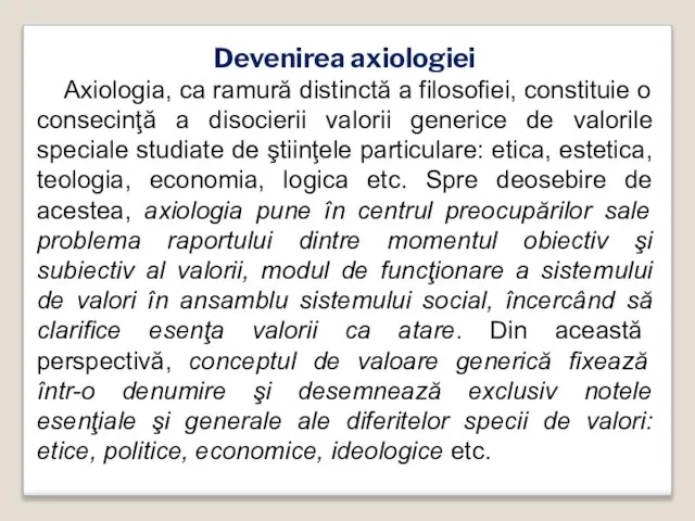 Devenirea axiologiei Axiologia, ca ramură distinctă a filosofiei, constituie o consecinţă a