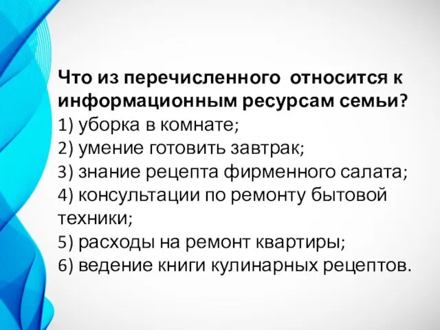 Что из перечисленного относится к информационным ресурсам семьи? 1) уборка в комнате;