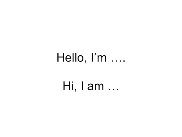 Hello, I’m …. Hi, I am …