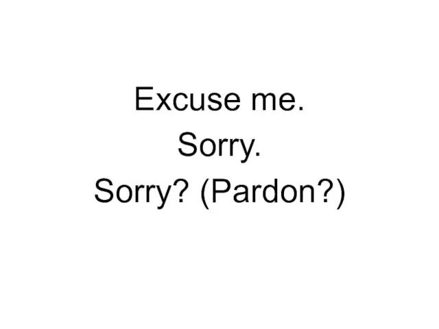 Excuse me. Sorry. Sorry? (Pardon?)