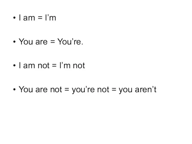 I am = I’m You are = You’re. I am not =