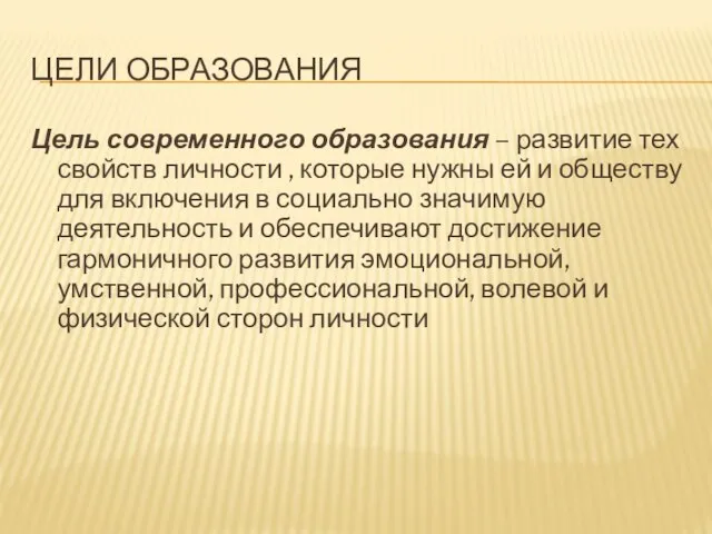 ЦЕЛИ ОБРАЗОВАНИЯ Цель современного образования – развитие тех свойств личности , которые