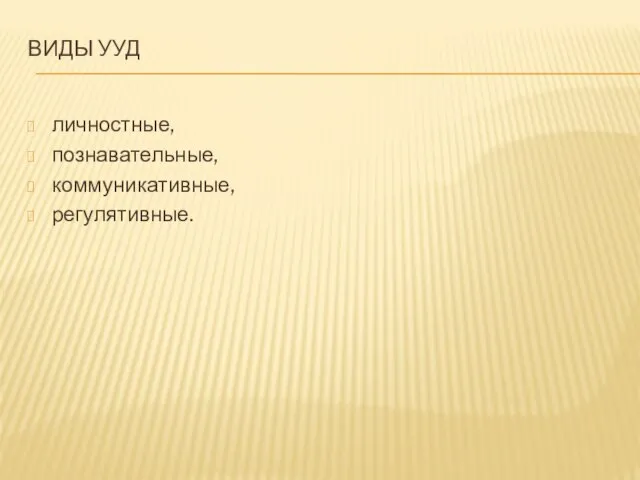 ВИДЫ УУД личностные, познавательные, коммуникативные, регулятивные.