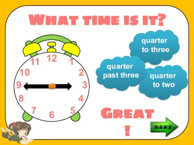 What time is it? quarter to three quarter to two quarter past three Great!